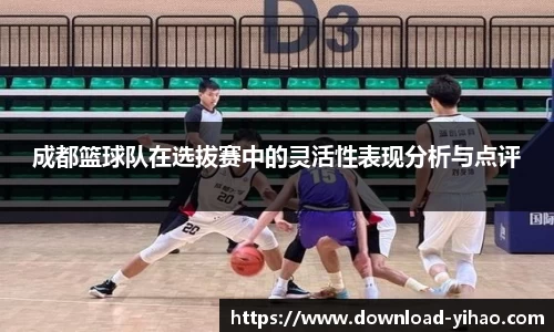 成都篮球队在选拔赛中的灵活性表现分析与点评